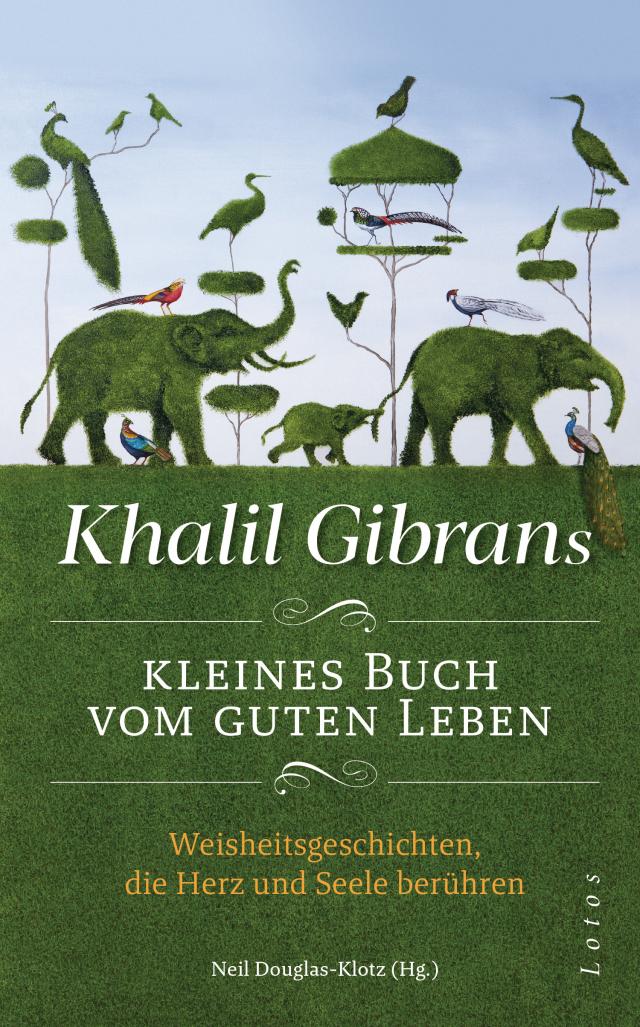 Khalil Gibrans kleines Buch vom guten Leben. Weisheitsgeschichten, die Herz und Seele berühren