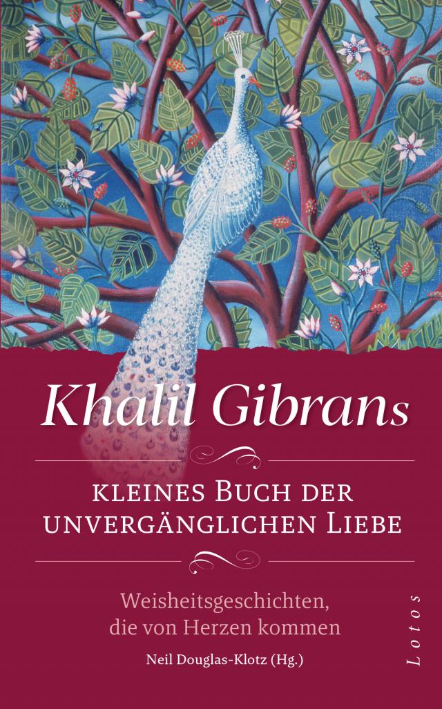 Khalil Gibrans kleines Buch der unvergänglichen Liebe. Weiheitsgeschichten, die von Herzen kommen