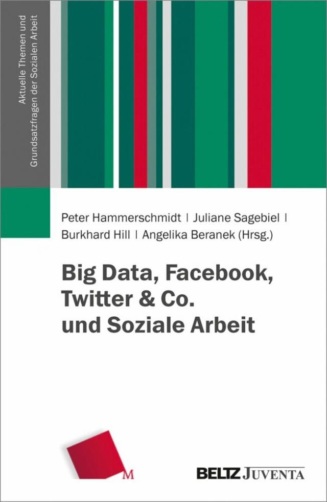 Big Data, Facebook, Twitter & Co. und Soziale Arbeit Aktuelle Themen und Grundsatzfragen der Sozialen Arbeit  