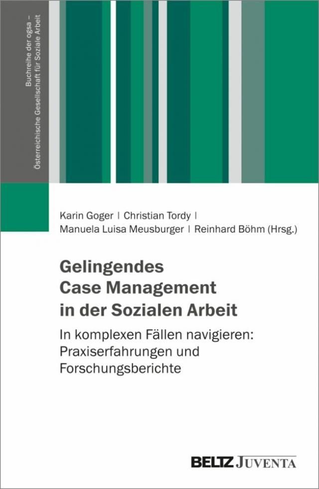 Gelingendes Case Management in der Sozialen Arbeit Buchreihe der ogsa - Österreichische Gesellschaft für Soziale Arbeit  