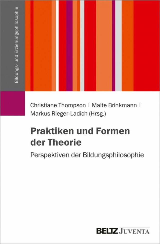Praktiken und Formen der Theorie Schriftenreihe der DGfE-Kommission Bildungs- und Erziehungsphilosophie  