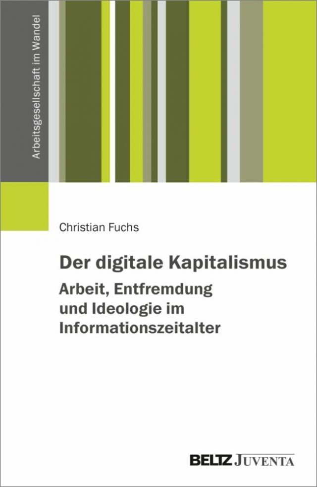 Der digitale Kapitalismus. Arbeit, Entfremdung und Ideologie im Informationszeitalter Arbeitsgesellschaft im Wandel  