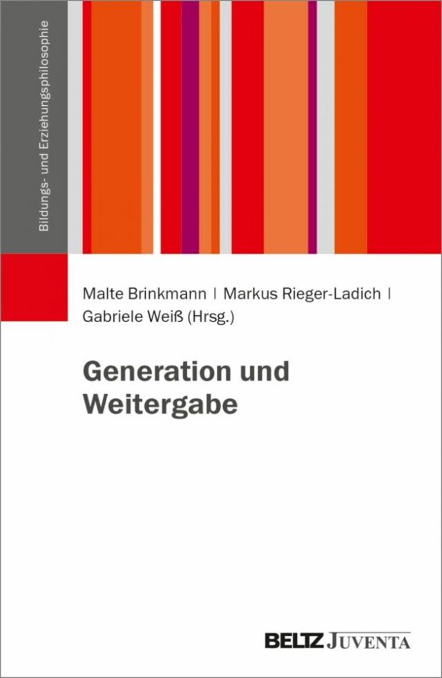 Generation und Weitergabe Schriftenreihe der DGfE-Kommission Bildungs- und Erziehungsphilosophie  