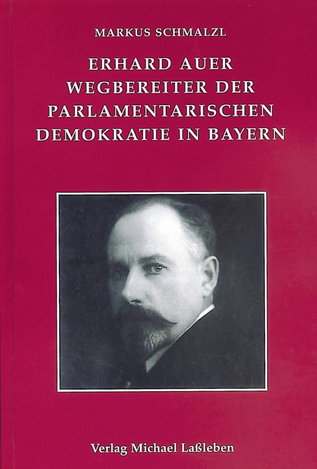 Erhard Auer (1874-1945). Wegbereiter der parlamentarischen Demokratie in Bayern