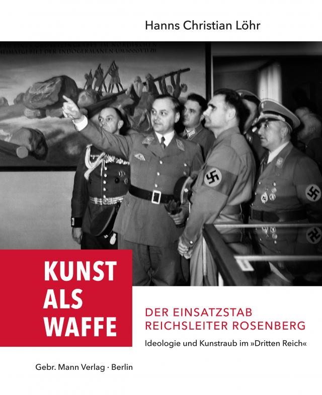 Kunst als Waffe — Der Einsatzstab Reichsleiter Rosenberg