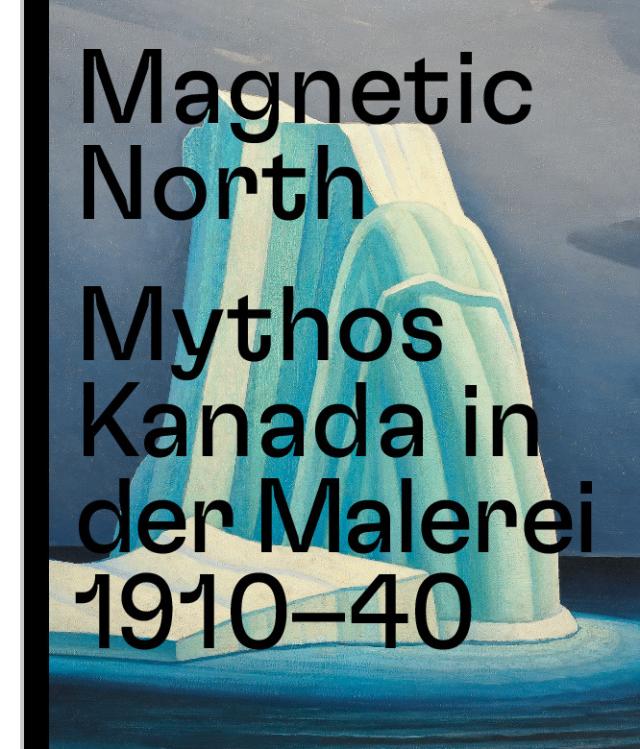 Magnetic North. Mythos Kanada in der Malerei 1910  1940