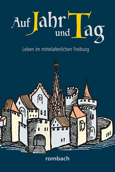Auf Jahr und Tag – Leben im mittelalterlichen Freiburg