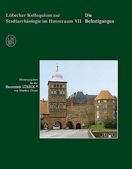 Lübecker Kolloquium zur Stadtarchäologie im Hansraum VII - Die Befestigungen