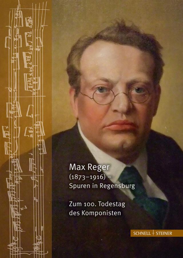 Max Reger (1873–1916) – Spuren in Regensburg. Zum 100. Todestag des Komponisten