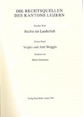Rechtsquellen des Kantons Luzern / Die Rechtsquellen des Kanton Luzern: Rechte der Landschaft / Vogtei und Amt Weggis