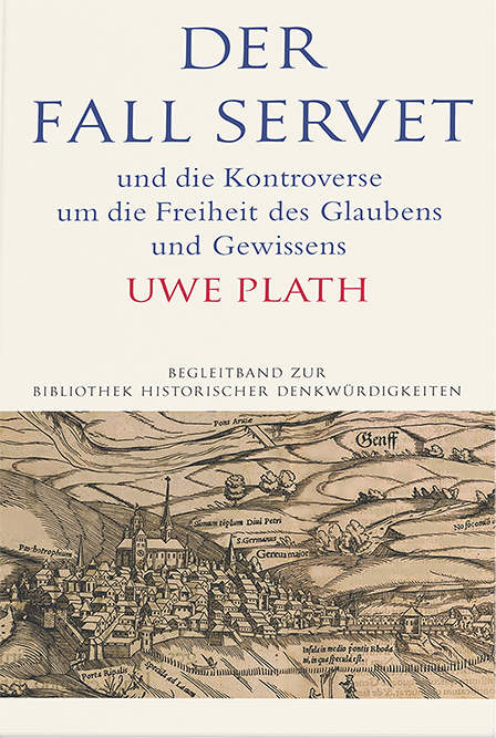 Der Fall Servet und die Kontroverse um die Freiheit des Glaubens und Gewissens. Castellio, Calvin und Basel 1552–1556
