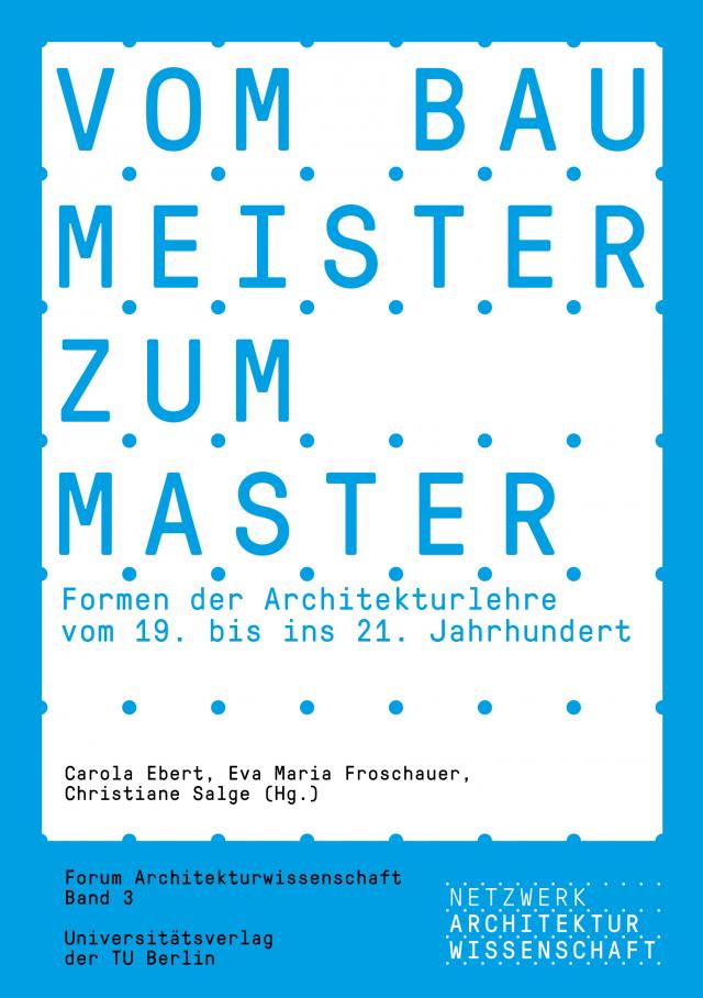 Vom Baumeister zum Master. Formen der Architekturlehre vom 19. bis ins 21. Jahrhundert