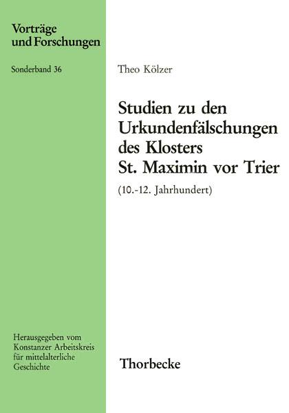 Studien zu den Urkundenfälschungen des Klosters St. Maximin vor Trier (10.-12. Jahrhundert)