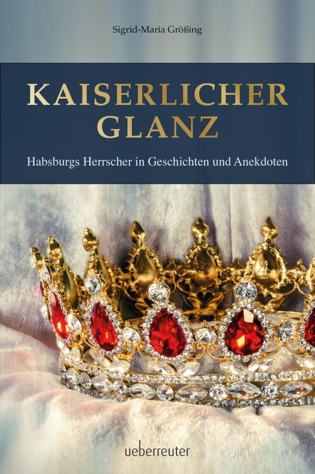 Kaiserlicher Glanz Habsburgs Herrscher in Geschichten und Anekdoten. Gebunden.