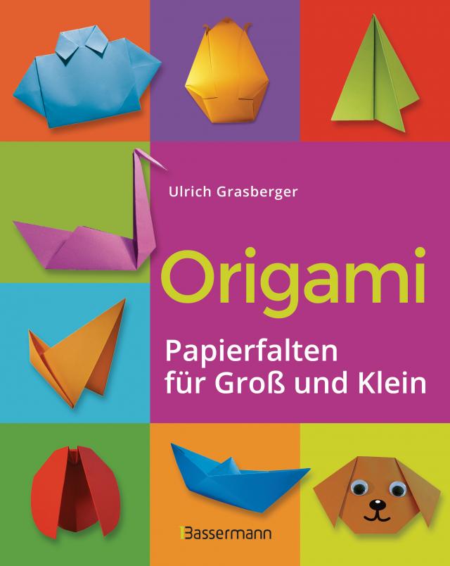 Origami. Papierfalten für Groß und Klein. Die einfachste Art zu Basteln. Tiere, Blumen, Papierflieger, Himmel & Hölle, Fingerpuppen u.v.m.
