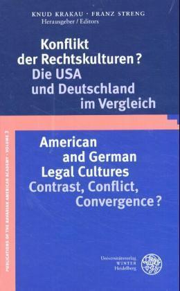 Konflikt der Rechtskulturen? Die USA und Deutschland im Vergleich. American and German Legal Cultures: Contrast, Conflict, Convergence?