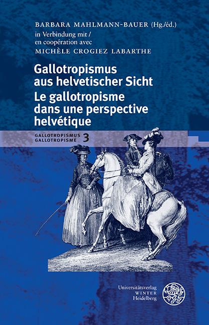 Gallotropismus und Zivilisationsmodelle im deutschsprachigen Raum... / Gallotropismus aus helvetischer Sicht/Le gallotropisme dans une perspective helvétique