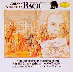 Johann Sebsatian Bach - Brandenburgische Konzerte oder: Für die Musik geht er ins Gefängnis