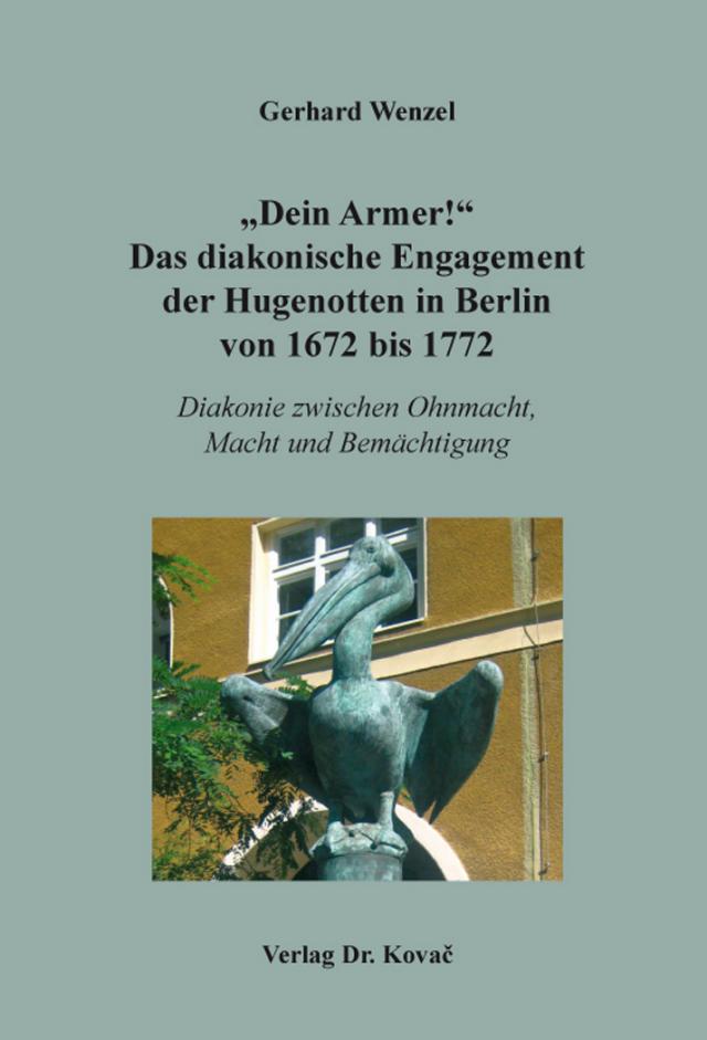 „Dein Armer!“ Das diakonische Engagement der Hugenotten in Berlin von 1672 bis 1772
