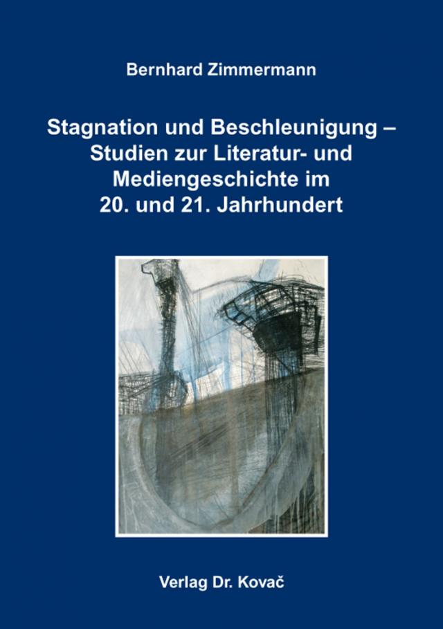 Stagnation und Beschleunigung – Studien zur Literatur- und Mediengeschichte im 20. und 21. Jahrhundert