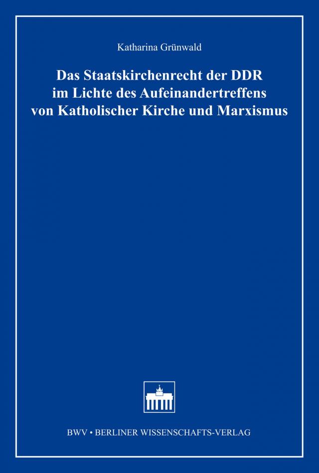 Das Staatskirchenrecht der DDR im Lichte des Aufeinandertreffens von Katholischer Kirche und Marxismus