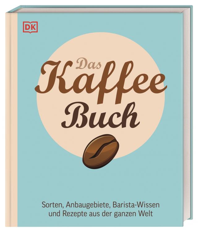 Das Kaffee-Buch. Sorten, Anbaugebiete, Barista-Wissen und Rezepte aus der ganzen Welt