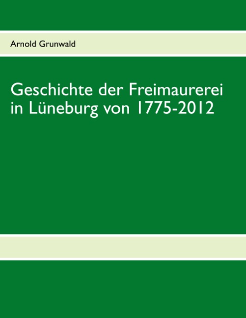 Geschichte der Freimaurerei in Lüneburg von 1775-2012