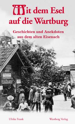 Mit dem Esel auf die Wartburg - Geschichten und Anekdoten aus dem alten Eisenach