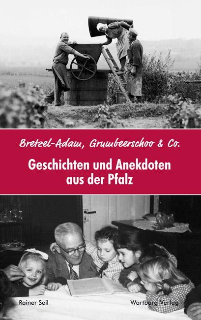 Bretzel-Adam, Grumbeerschoo & Co. Geschichten und Anekdoten aus der Pfalz
