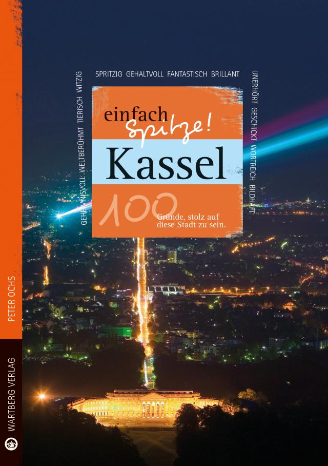 Kassel - einfach Spitze! 100 Gründe, stolz auf diese Stadt zu sein