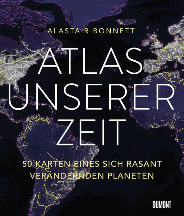 Atlas unserer Zeit. 50 Karten eines sich rasant verändernden Planeten