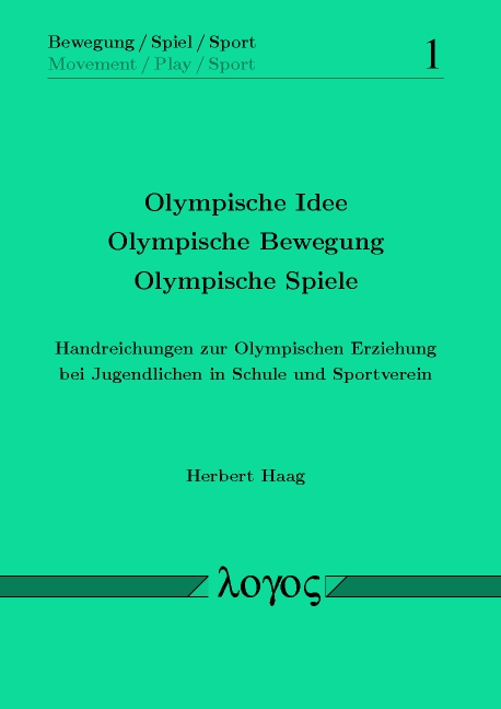 Olympische Idee - Olympische Bewegung -Olympische Spiele. Handreichungen zur Olympischen Erziehung bei Jugendlichen in Schule und Sportverein