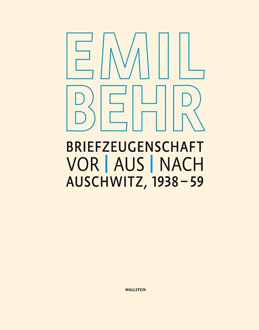 Emil Behr: Briefzeugenschaft vor, aus, nach Auschwitz 1938  1959