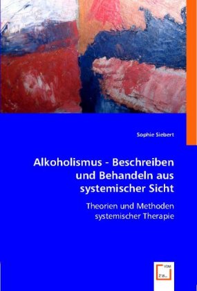 Alkoholismus - Beschreiben und Behandeln aus systemischer Sicht
