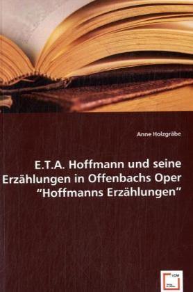 E.T.A. Hoffmann und seine Erzählungen in Offenbachs Oper 