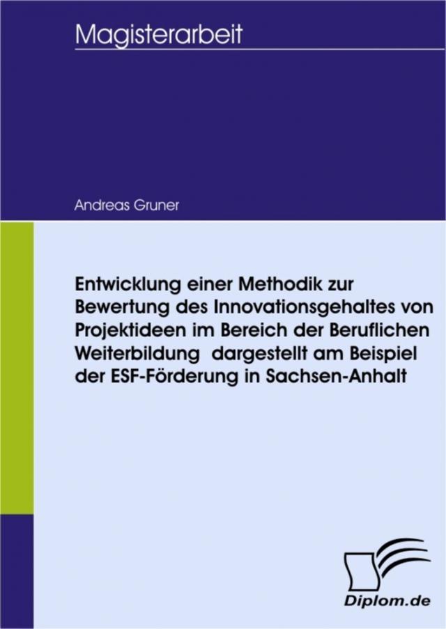 Entwicklung einer Methodik zur Bewertung des Innovationsgehaltes von Projektideen im Bereich der Beruflichen Weiterbildung  dargestellt am Beispiel der ESF-Förderung in Sachsen-Anhalt