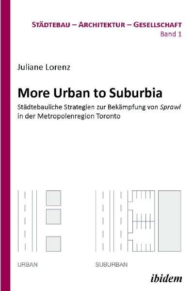 More Urban to Suburbia. Städtebauliche Strategien zur Bekämpfung von Sprawl in der Metropolenregion Toronto