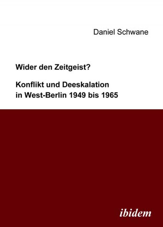 Wider den Zeitgeist? Konflikt und Deeskalation in West-Berlin 1949 bis 1965
