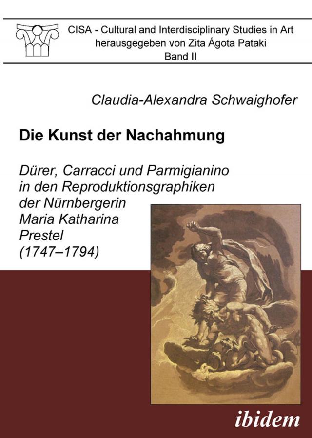 Die Kunst der Nachahmung - Dürer, Carracci und Parmigianino in den Reproduktionsgraphiken der Nürnbergerin Maria Katharina Prestel (1747-1794)