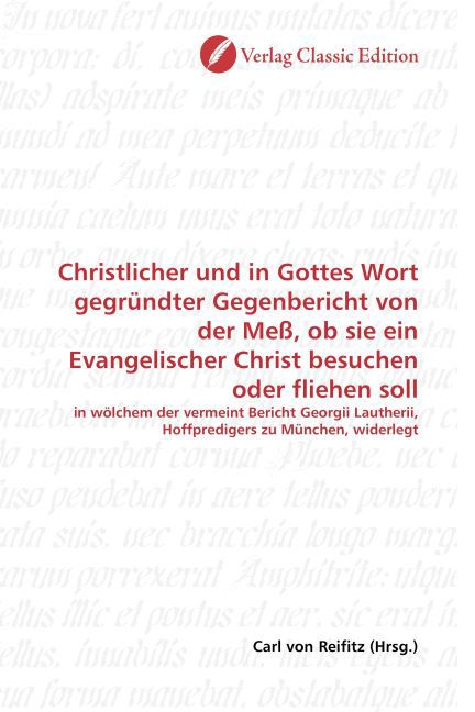Christlicher und in Gottes Wort gegründter Gegenbericht von der Meß, ob sie ein Evangelischer Christ besuchen oder fliehen soll