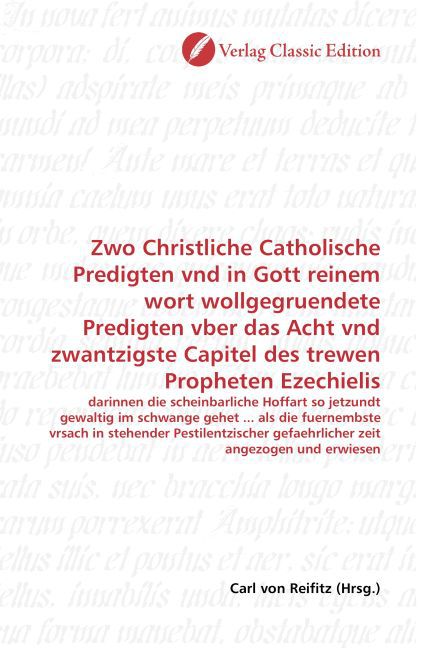 Zwo Christliche Catholische Predigten vnd in Gott reinem wort wollgegruendete Predigten vber das Acht vnd zwantzigste Capitel des trewen Propheten Ezechielis