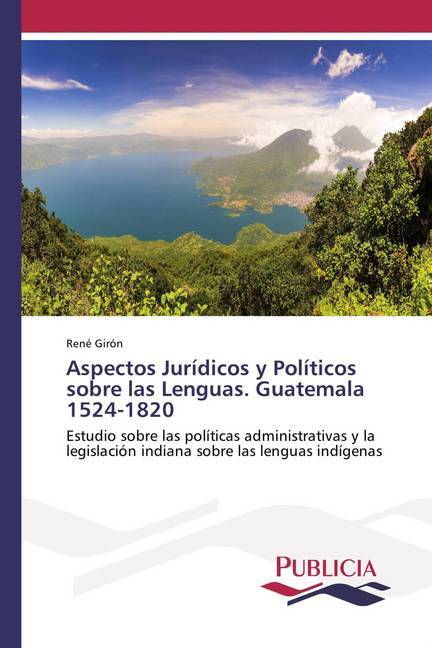 Aspectos Jurídicos y Políticos sobre las Lenguas. Guatemala 1524-1820