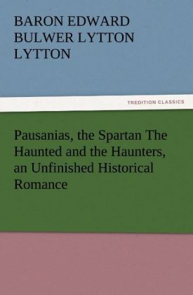 Pausanias, the Spartan The Haunted and the Haunters, an Unfinished Historical Romance