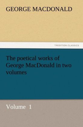 The poetical works of George MacDonald in two volumes