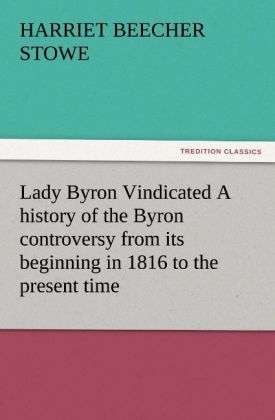 Lady Byron Vindicated A history of the Byron controversy from its beginning in 1816 to the present time