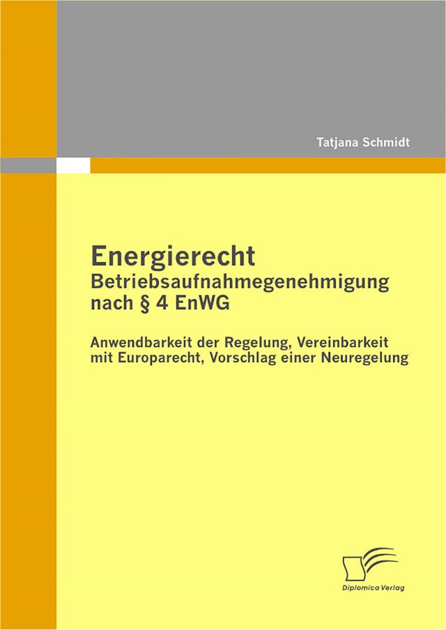 Energierecht - Betriebsaufnahmegenehmigung nach § 4 EnWG: Anwendbarkeit der Regelung, Vereinbarkeit mit Europarecht, Vorschlag einer Neuregelung