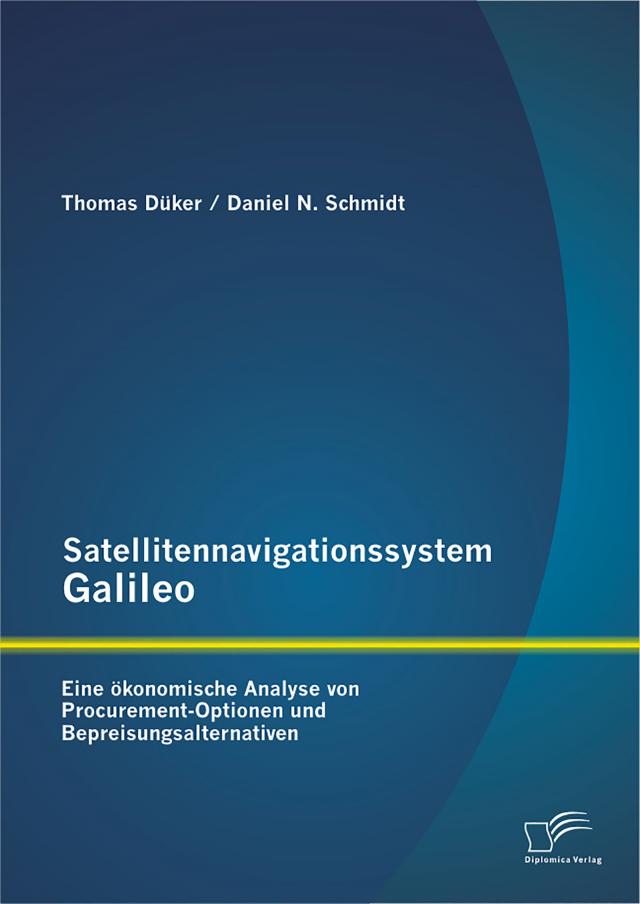 Satellitennavigationssystem Galileo: Eine ökonomische Analyse von Procurement-Optionen und Bepreisungsalternativen