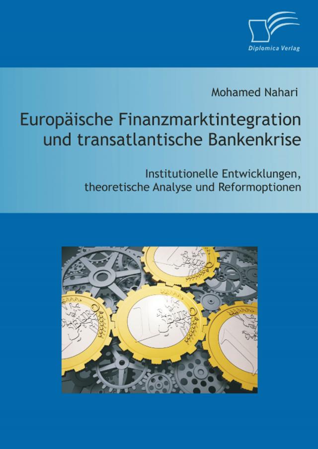 Europäische Finanzmarktintegration und transatlantische Bankenkrise: Institutionelle Entwicklungen, theoretische Analyse und Reformoptionen