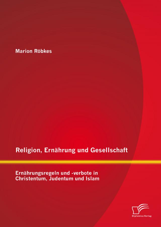 Religion, Ernährung und Gesellschaft: Ernährungsregeln und -verbote in Christentum, Judentum und Islam