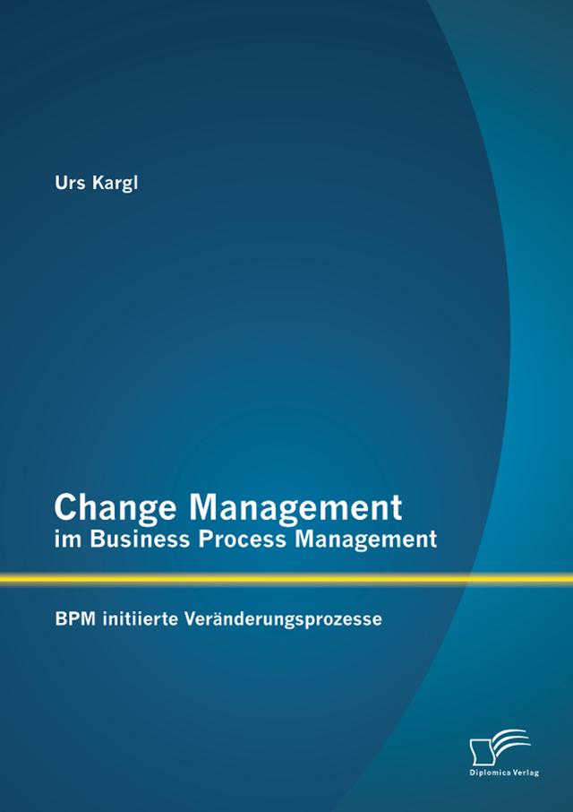 Change Management im Business Process Management: BPM initiierte Veränderungsprozesse